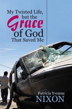 My Twisted Life, but the Grace of God That Saved Me (eBook, ePUB) - Nixon, Patricia Yvonne