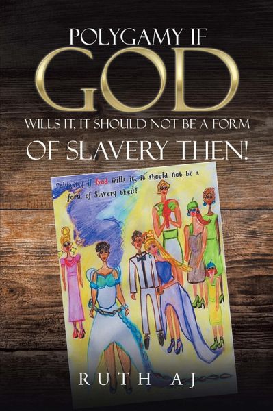 Polygamy If God Wills It, It Should Not Be a Form of Slavery Then! (eBook, ePUB) Polygamy If God Wills It, It Should Not Be a Form of Slavery Then! (eBook, ePUB)