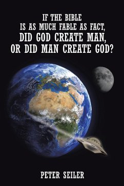 If the Bible Is as Much Fable as Fact, Did God Create Man or Did Man Create God? (eBook, ePUB)