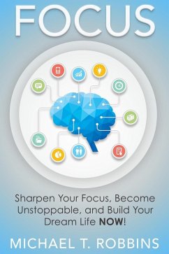 Cover Focus: Sharpen Your Focus, Become Unstoppable and Build Your Dream Life Now! (eBook, ePUB)