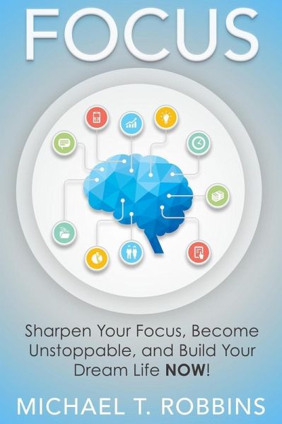 Focus: Sharpen Your Focus, Become Unstoppable and Build Your Dream Life Now! (eBook, ePUB)