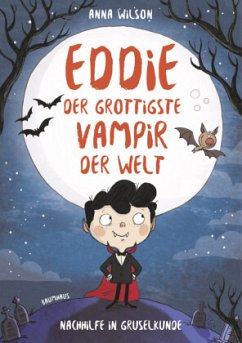 Nachhilfe in Gruselkunde / Eddie, der grottigste Vampir der Welt Bd.1 - Wilson, Anna