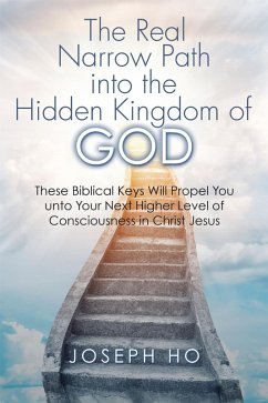 The Real Narrow Path into the Hidden Kingdom of God (eBook, ePUB) - Ho, Joseph