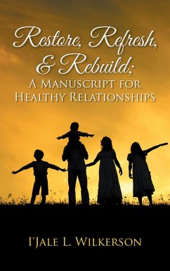 Restore, Refresh, & Rebuild ; a Manuscript for Healthy Relationships (eBook, ePUB) - Wilkerson, I'Jale L.