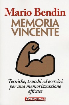 Memoria vincente. Tecniche, trucchi ed esercizi per una memorizzazione efficace - Bendin, Mario