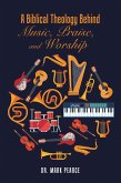 A Biblical Theology Behind Music, Praise, and Worship (eBook, ePUB) A Biblical Theology Behind Music, Praise, and Worship (eBook, ePUB)