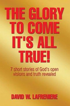 The Glory to Come It's All True! (eBook, ePUB) - Lafreniere, David W.