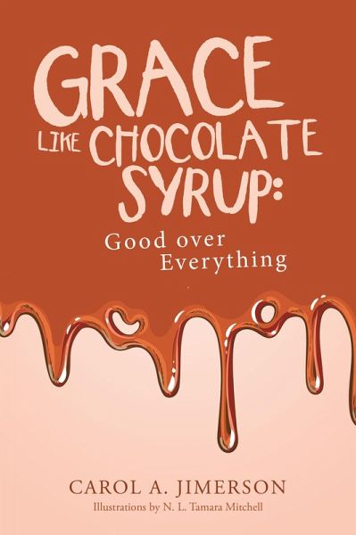 Grace Like Chocolate Syrup: Good over Everything (eBook, ePUB) Grace Like Chocolate Syrup: Good over Everything (eBook, ePUB)