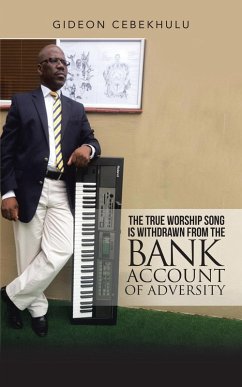 The True Worship Song Is Withdrawn from the Bank Account of Adversity (eBook, ePUB) - Cebekhulu, Gideon