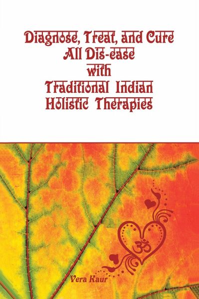 Diagnose, Treat, and Cure All Dis-Ease with Traditional Indian Holistic Therapies (eBook, ePUB)
