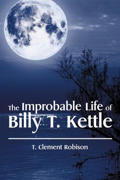 The Improbable Life of Billy T. Kettle (eBook, ePUB) - Robison, T. Clement