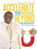 Accelerate Your Abundance Beyond &quote;Think and Grow Rich&quote; (eBook, ePUB)