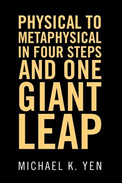 Physical to Metaphysical in Four Steps and One Giant Leap (eBook, ePUB) - Yen, Michael K.