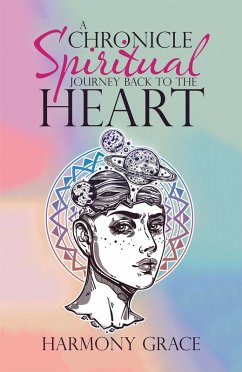 A Chronicle Spiritual Journey Back to the Heart (eBook, ePUB) - Grace, Harmony