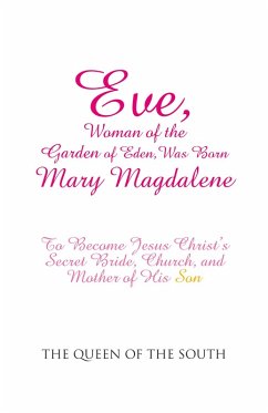 Eve, Woman of the Garden of Eden, Was Born Mary Magdalene (eBook, ePUB) - The Queen of the South