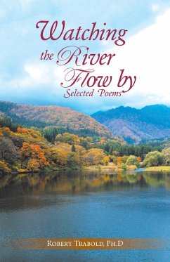 Watching the River Flow By: Selected Poems (eBook, ePUB) - Trabold, Robert Watching the River Flow By: Selected Poems (eBook, ePUB) - Trabold, Robert