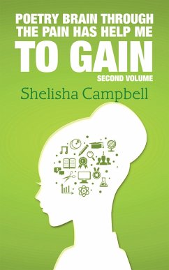 Poetry Brain Through the Pain Has Help Me to Gain (eBook, ePUB) - Campbell, Shelisha