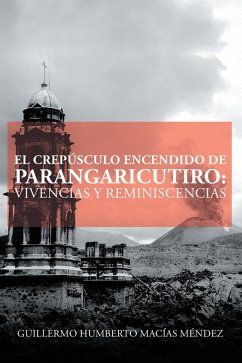 Cover El Crepúsculo Encendido De Parangaricutiro: Vivencias Y Reminiscencias (eBook, ePUB)