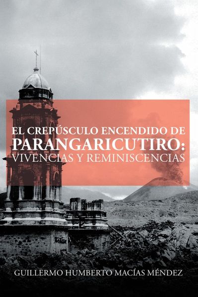 El Crepúsculo Encendido De Parangaricutiro: Vivencias Y Reminiscencias (eBook, ePUB)