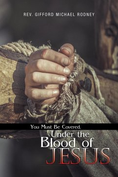 You Must Be Covered, Under the Blood of Jesus (eBook, ePUB) You Must Be Covered, Under the Blood of Jesus (eBook, ePUB)