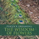 Peacock Dreaming: the Wisdom of Flowers (eBook, ePUB) Peacock Dreaming: the Wisdom of Flowers (eBook, ePUB)