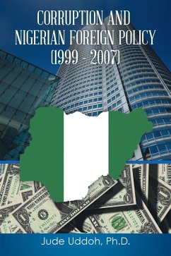 Corruption and Nigerian Foreign Policy (1999 - 2007) (eBook, ePUB) Corruption and Nigerian Foreign Policy (1999 - 2007) (eBook, ePUB)