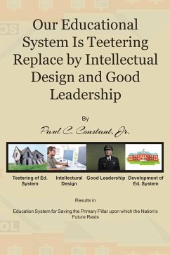 Our Educational System Is Teetering Replace by Intellectual Design and Good Leadership (eBook, ePUB) Our Educational System Is Teetering Replace by Intellectual Design and Good Leadership (eBook, ePUB)