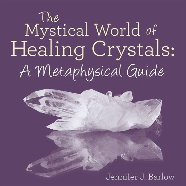 The Mystical World of Healing Crystals: a Metaphysical Guide (eBook, ePUB) The Mystical World of Healing Crystals: a Metaphysical Guide (eBook, ePUB)