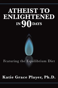 Atheist to Enlightened in 90 Days (eBook, ePUB) - Player Ph. D., Katie Grace