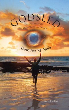 Godseed: the Alchemy of Primordial Memory (eBook, ePUB) - Mills, Dorothea M.; Walker, Elizabeth