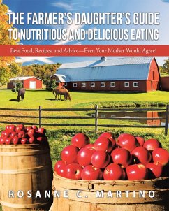 The Farmer'S Daughter'S Guide to Nutritious and Delicious Eating (eBook, ePUB) - Martino, Rosanne C.