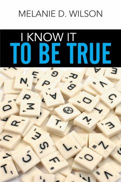 I Know It to Be True (eBook, ePUB) - Wilson, Melanie D.