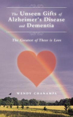 The Unseen Gifts of Alzheimer's Disease and Dementia (eBook, ePUB) - Chanampa, Wendy