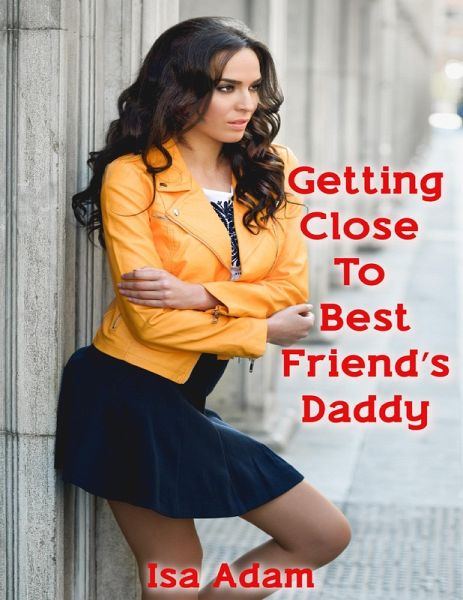 Getting Close to Best Friend's Daddy (eBook, ePUB) Getting Close to Best Friend's Daddy (eBook, ePUB)