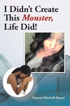 I Didn't Create This Monster, Life Did! (eBook, ePUB) - Mitchell-Smoot, Vanessa