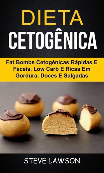 Dieta Cetogênica: Fat Bombs Cetogênicas Rápidas e Fáceis, Low Carb e Ricas em Gordura, Doces e Salgadas (eBook, ePUB)