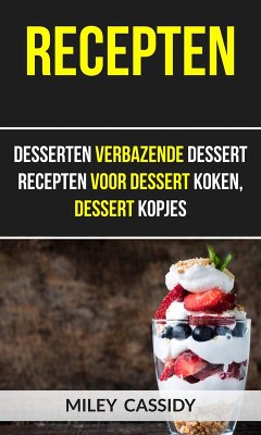 Cover Recepten: Desserten Verbazende Dessert Recepten Voor Dessert Koken, Dessert Kopjes (eBook, ePUB)