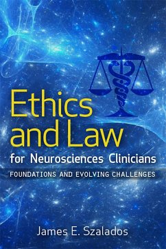 Ethics and Law for Neurosciences Clinicians: Foundations and Evolving Challenges - Szalados, James E.