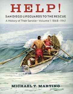 Help! San Diego Lifeguards to the Rescue: A History of Their Service, Volume 1, 1868-1941 - Martino, Michael T.
