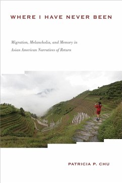 Where I Have Never Been: Migration, Melancholia, and Memory in Asian American Narratives of Return - Chu, Patricia P.