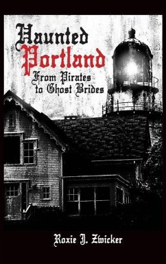 Haunted Portland: From Pirates to Ghost Brides - Zwicker, Roxie J.