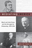 Mediating America: Black and Irish Press and the Struggle for Citizenship, 1870-1914