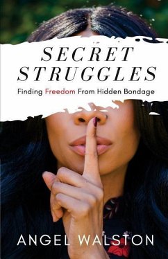 Secret Struggles: Finding Freedom From Hidden Bondage - Walston, Angel C.