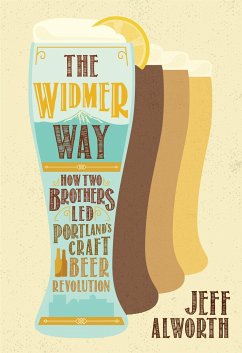 The Widmer Way: How Two Brothers Led Portland's Craft Beer Revolution - Alworth, Jeff