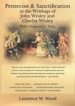Pentecost & Sanctification in the Writings of John Wesley and Charles Wesley with a Proposal for Today - Wood, Laurence W