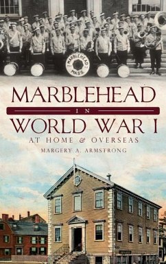 Marblehead in World War I: At Home & Overseas - Armstrong, Margery A.