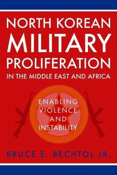 North Korean Military Proliferation in the Middle East and Africa: Enabling Violence and Instability - Bechtol, Bruce E.