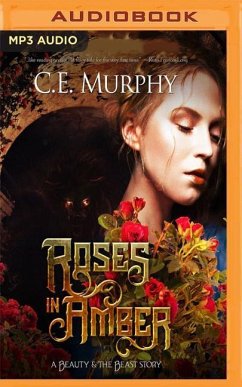 Roses in Amber: A Beauty and the Beast Story - Murphy, C. E.