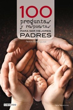 100 Preguntas Y Respuestas Para Ser Mejores Padres - Rodriguez, Nora