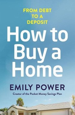 How to Buy a Home: From Debt to a Deposit - Power, Emily